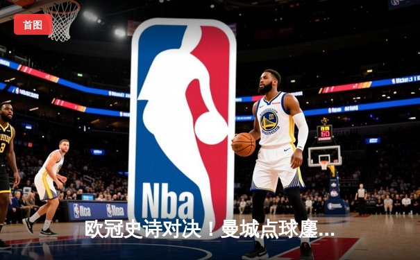 欧冠史诗对决！曼城点球鏖战淘汰皇马，卫冕冠军惊险晋级四强