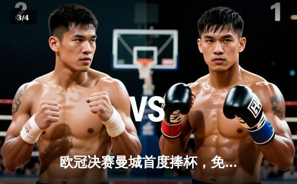 欧冠决赛曼城首度捧杯，免费观看平台全攻略 - 3