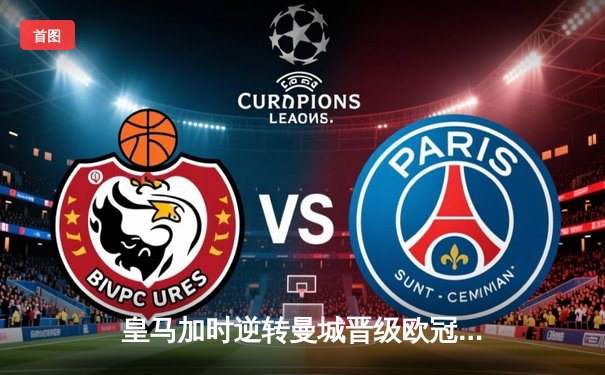 皇马加时逆转曼城晋级欧冠四强，本泽马帽子戏法封神