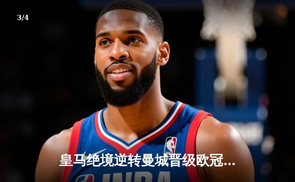 皇马绝境逆转曼城晋级欧冠四强，贝林厄姆导演伯纳乌奇迹夜 - 3