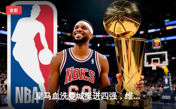 皇马血洗曼城挺进四强，维尼修斯双响本泽马破纪录