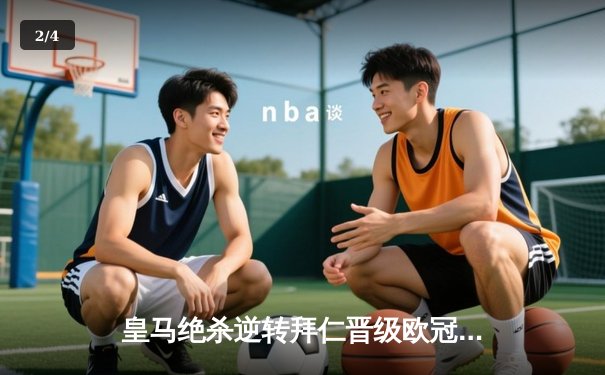 皇马绝杀逆转拜仁晋级欧冠决赛，凯恩失点成转折点 - 2