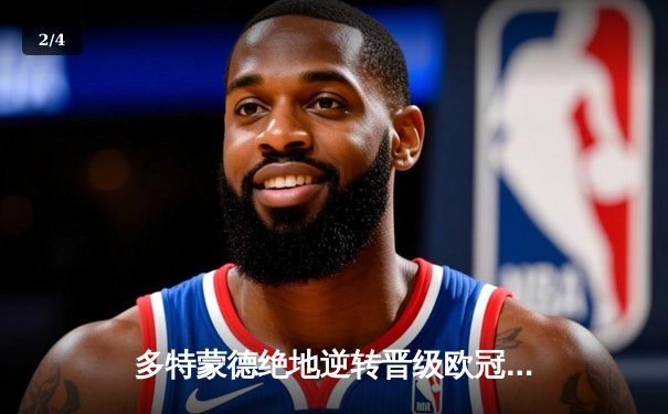 多特蒙德绝地逆转晋级欧冠决赛，胡梅尔斯头槌定江山 - 2